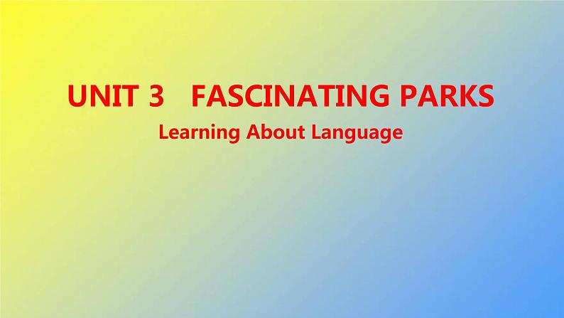 新人教版高中英语选择性必修第一册UNIT3FASCINATINGPARKSLearningAboutLanguage课件01