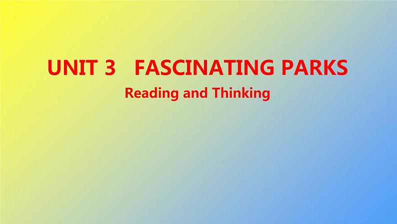 新人教版高中英语选择性必修第一册UNIT3FASCINATINGPARKSReadingandThinking课件01