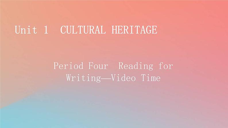 高中英语Unit1CulturalHeritagePeriod4ReadingforWriting_VideoTime课件新人教版必修第二册01