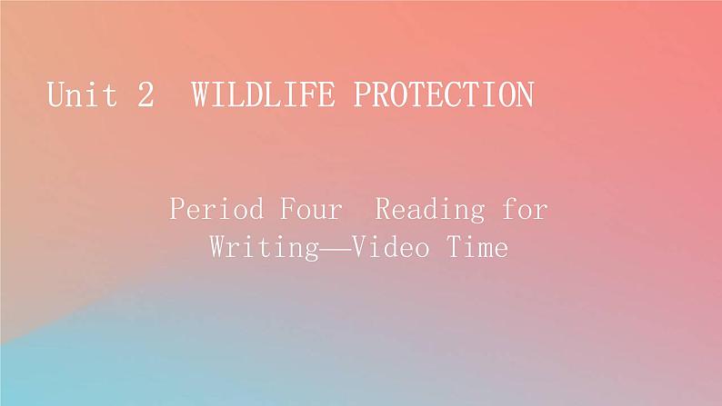 2022秋高中英语Unit2WildlifeProtectionPeriod4ReadingforWriting_VideoTime课件新人教版必修第二册第1页