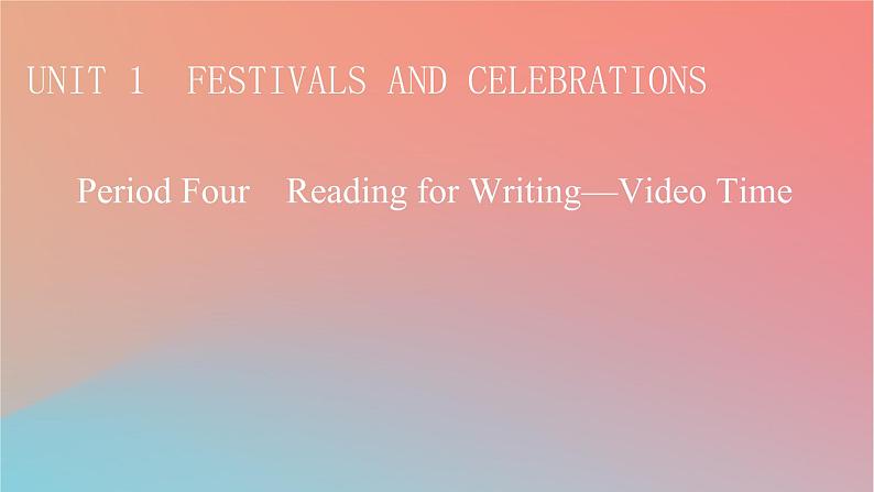 高中英语Unit1FestivalsandCelebrationsPeriod4ReadingforWriting_VideoTime课件新人教版必修第三册01