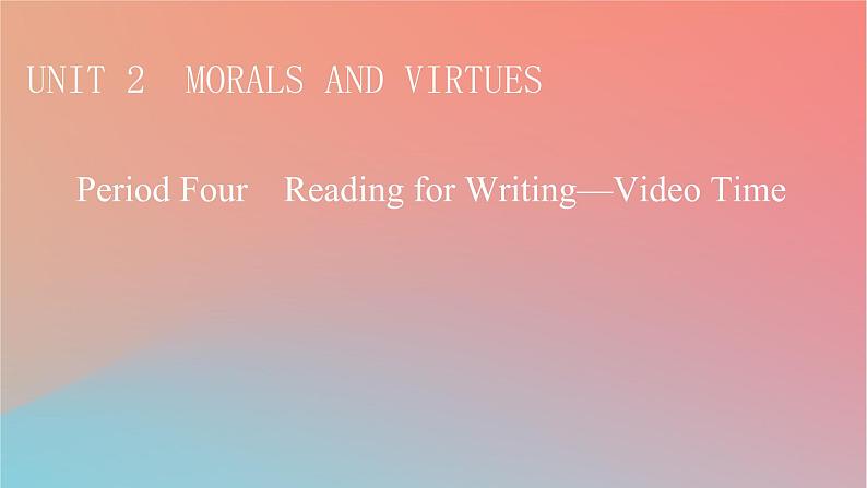 高中英语Unit2MoralsandVirtuesPeriod4ReadingforWriting_VideoTime课件新人教版必修第三册01