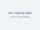 Unit 2 Exploring English-Section Ⅱ Using language 课件