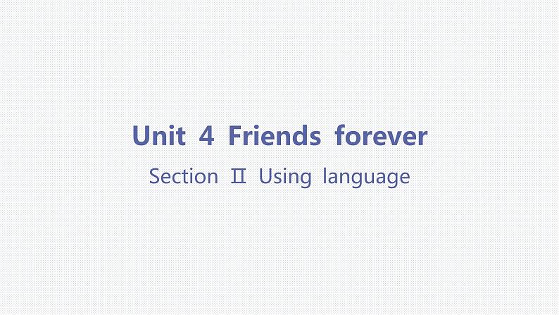 Unit 4 Friends forever-Section Ⅱ Using language第1页