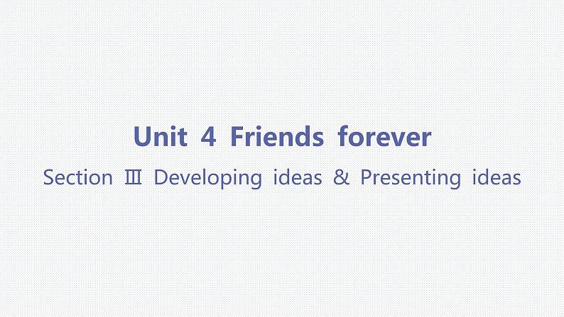 Unit 4 Friends forever-Section Ⅲ Developing ideas & Presenting ideas 课件01