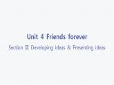 Unit 4 Friends forever-Section Ⅲ Developing ideas & Presenting ideas 课件