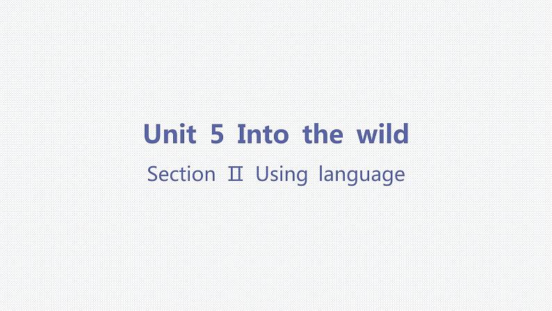 Unit 5 Into the wild-Section Ⅱ Using language 课件01