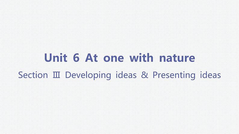 Unit 6 At one with nature-Section Ⅲ Developing ideas & Presenting ideas第1页