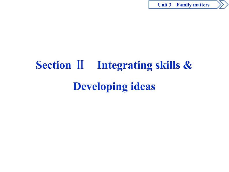 Unit 3 Family Matters  Section Ⅱ　Integrating skills & Developing ideas(PPT课件)01