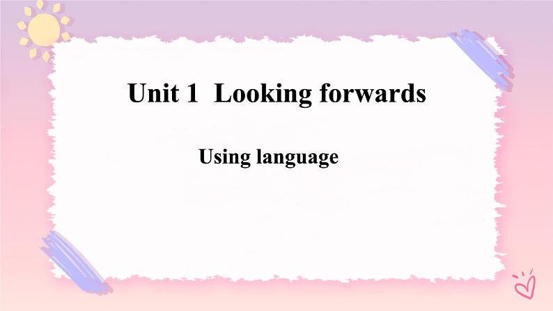 Unit 1 Looking Forwards  Using language 3 课件01