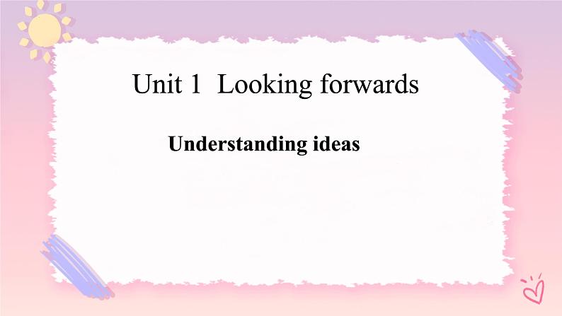 Unit 1 Looking Forwards Understanding ideas 课件01