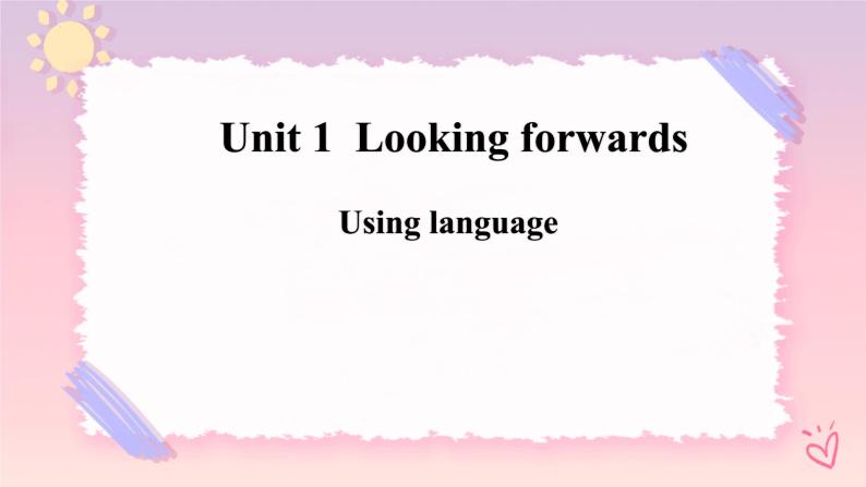 Unit 1 Looking forwards-Using language 课件01