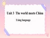 Unit 3 The World Meets China  Using language课件
