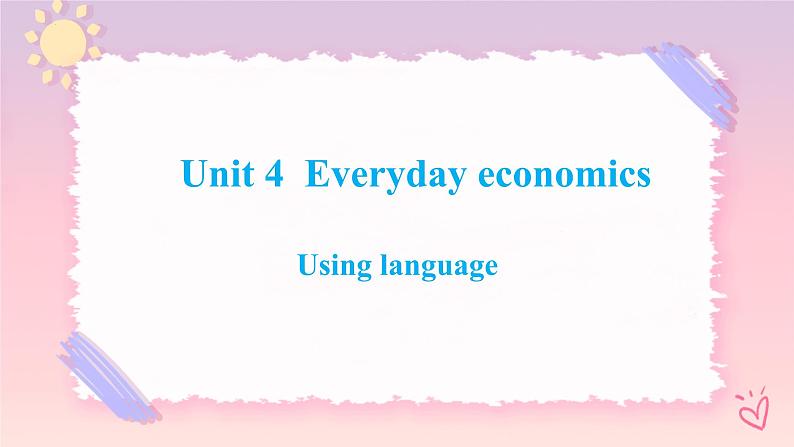 Unit 4 Everyday Economics Using language 3 课件01