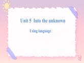 Unit 5 Into the Unknown Using language 课件