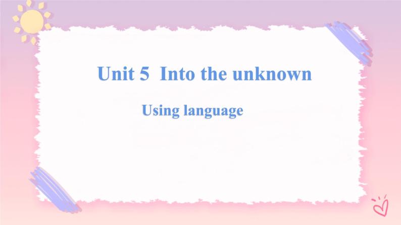 Unit 5 Into the Unknown Using language 课件01