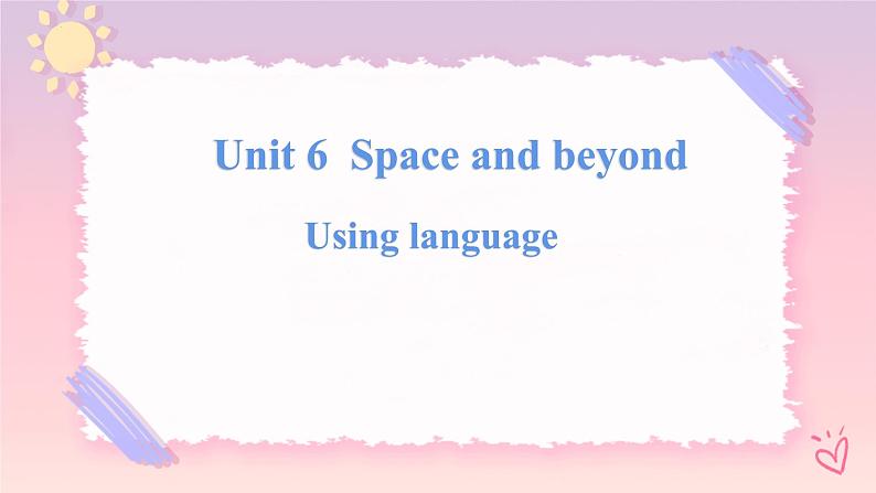 Unit 6 Space and Beyond  Using language 课件01