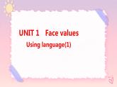 Unit 1 Face values  Using language(1)课件