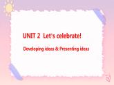 Unit 2 Let’s celebrate  Developing ideas & Presenting ideas课件