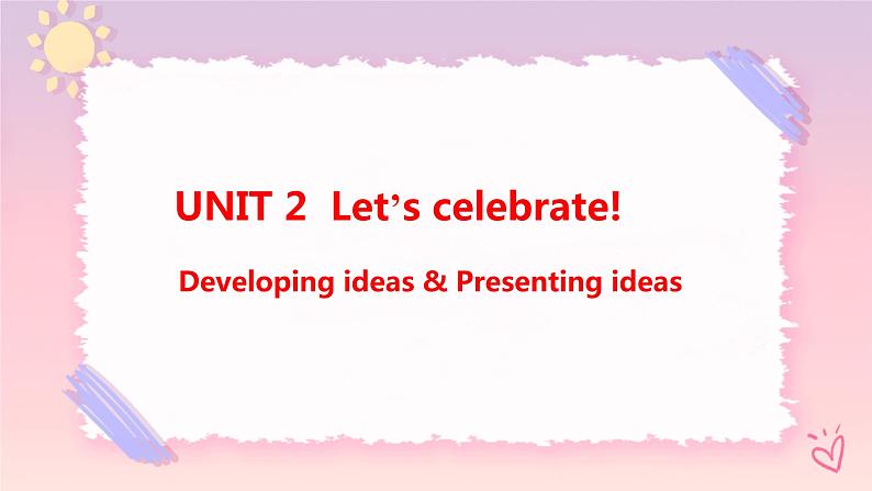 Unit 2 Let’s celebrate  Developing ideas & Presenting ideas课件01