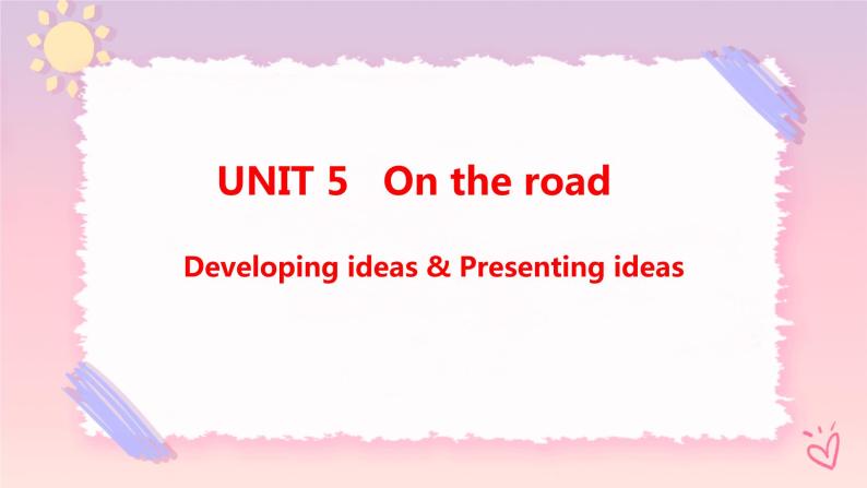 Unit 5 On the road Developing ideas & Presenting ideas课件01