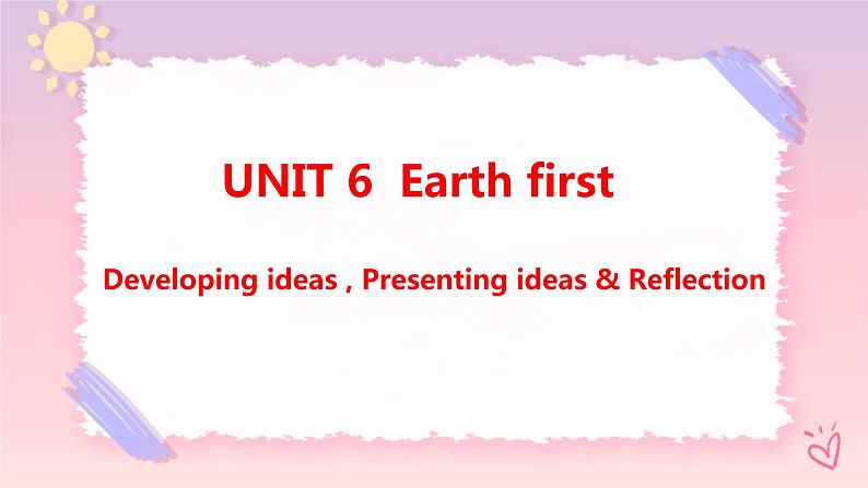 Unit 6 Earth first Developing ideas & Presenting ideas课件01