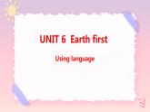 Unit 6 Earth first Using language 課件