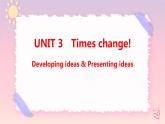 Unit 3 Times change Developing ideas & Presenting ideas课件