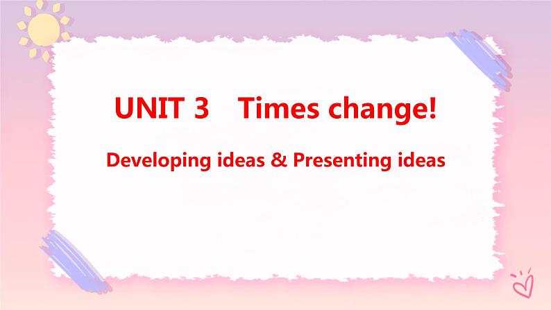 Unit 3 Times change Developing ideas & Presenting ideas课件01