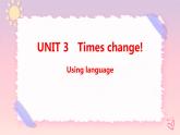 Unit 3 Times change Using language 课件