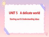Unit 5 A delicate World Starting out & Understanding ideas課件