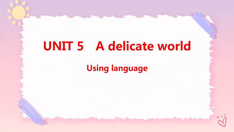 Unit 5 A delicate World Using language 课件01