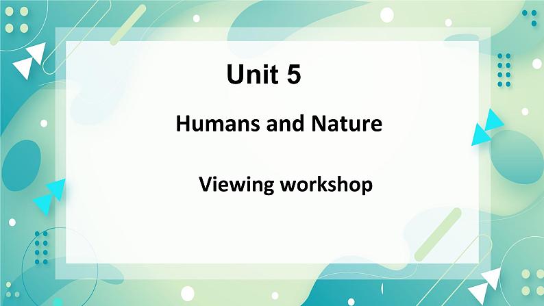 Unit 5 Humans and nature Viewing workshop-课件-高一英语北师大版（2019）必修201