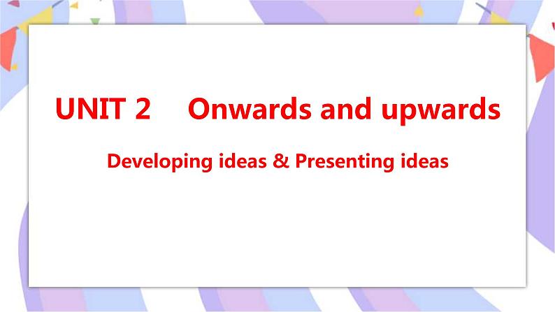 Unit 2 Onwards and upwards Developing ideas & Presenting ideas课件01