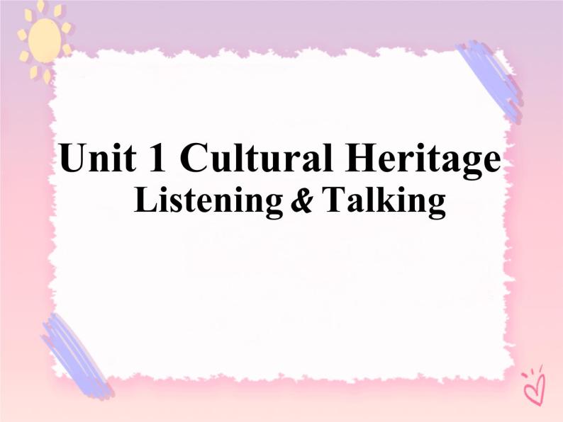 Unit 1 Cultural Heritage Listening and Talking 课件01
