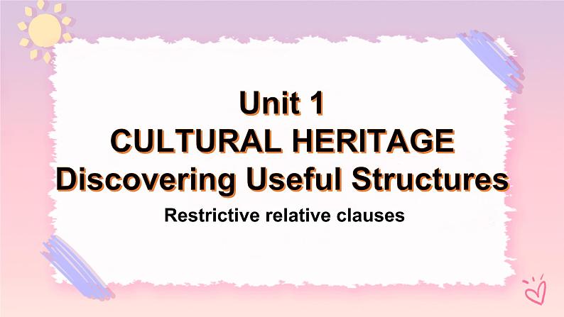 Unit 1 Cultural Heritage Discovering Useful Structures 课件01