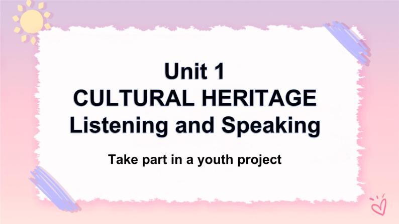 Unit 1 Cultural Heritage Listening and Speaking 课件01
