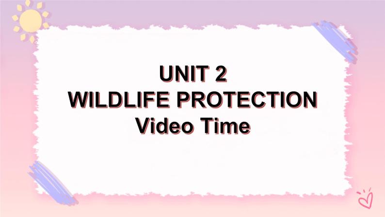 Unit 2 Wildlife Protection Video Time 课件+视频01