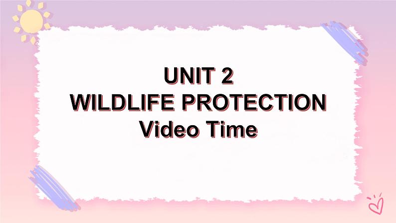 Unit 2 Wildlife Protection Video Time 课件+视频01