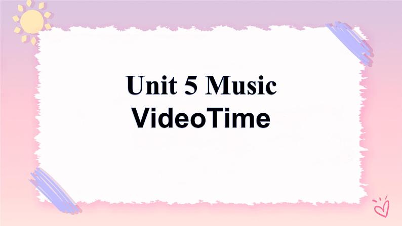 Unit 5  Mucis Video Time 课件01