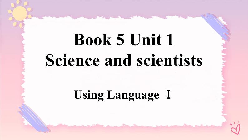 Unit 1 Science and Scientists Using Language 1 课件01