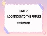 Unit 2 Looking into the Future  Using Language 课件