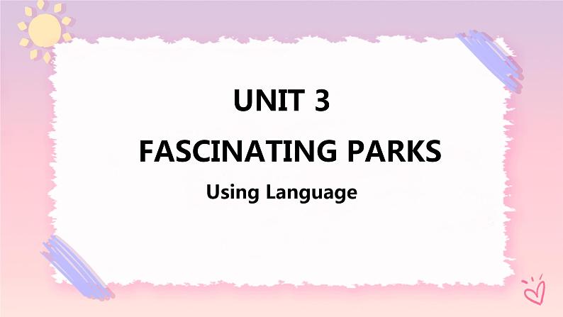 Unit 3 Fascinating Parks  Using Language 课件01