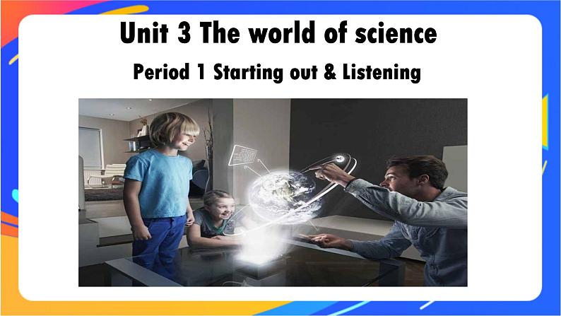 Unit 3 The world of science Starting out&Listening 课件01