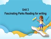 Unit 3 Fascinating Parks Reading for writing 课件