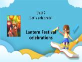 Unit 2 Let’s celebrate Using language Lantern Festival celebrations课件