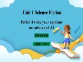 Unit 1 Science Fiction Period 4 voice your opinions on robots and AI 课件+教案