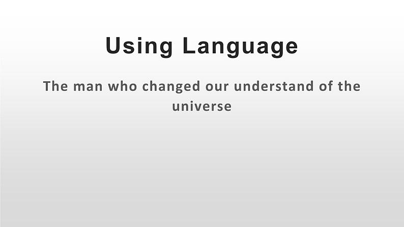 2019新人教高中英语选择性必修1Unit 1Using LanguageⅡThe man who changed our understanding of the universe阅读，词汇，句型课件第1页