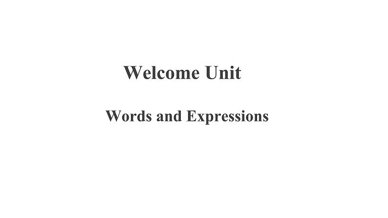 Welcome Unit Words and Expressions精品课件 (1)01