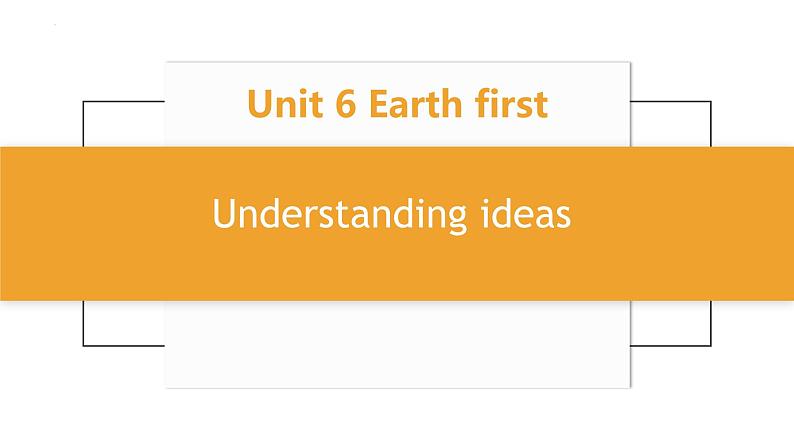 Unit 6 Earth first - starting out & understanding ideas 课件06